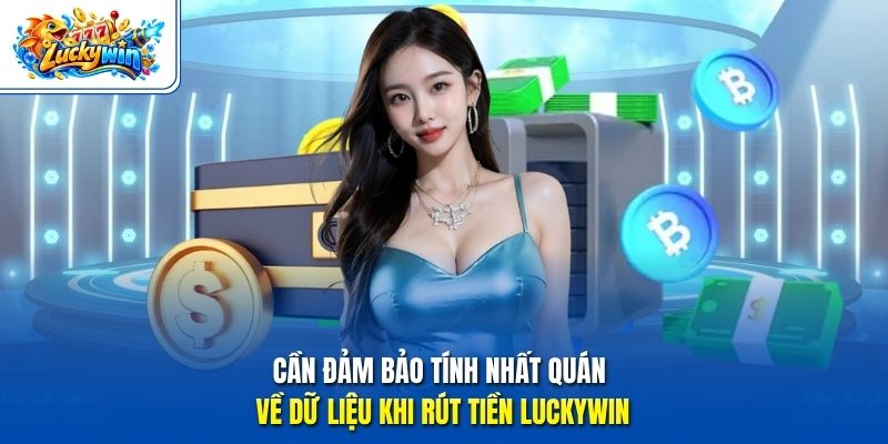 Cần đảm bảo tính nhất quán về dữ liệu khi rút tiền Luckywin