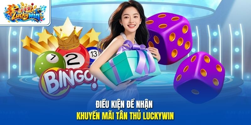 Điều kiện để nhận khuyến mãi tân thủ Luckywin