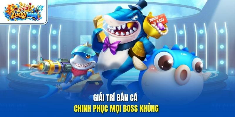 Giải trí bắn cá chinh phục mọi boss khủng