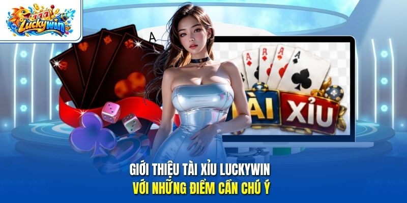 Giới thiệu Tài Xỉu Luckywin với những điểm cần chú ý