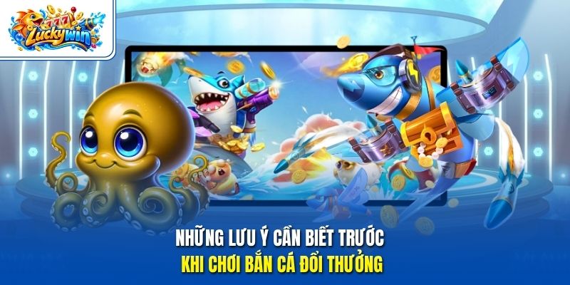 Những lưu ý cần biết trước khi chơi bắn cá đổi thưởng