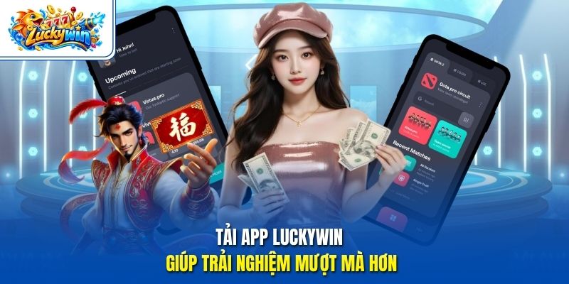 Tải app Luckywin giúp trải nghiệm mượt mà hơn