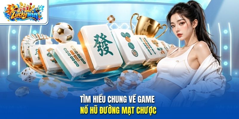 Tìm hiểu chung về game nổ hũ đường mạt chược 