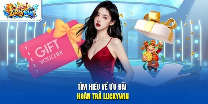Tìm hiểu về ưu đãi hoàn trả Luckywin